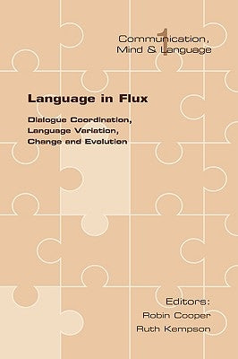 Language in Flux: Dialogue Coordination, Language Variation, Change and Evolution by Cooper, Robin