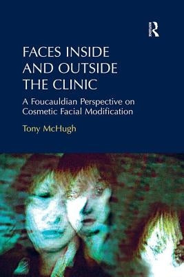 Faces Inside and Outside the Clinic: A Foucauldian Perspective on Cosmetic Facial Modification by McHugh, Tony