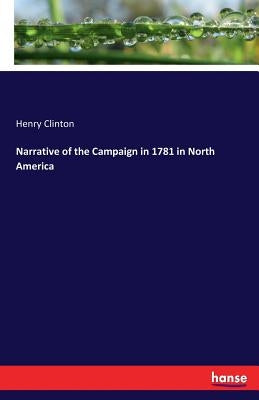 Narrative of the Campaign in 1781 in North America by Clinton, Henry