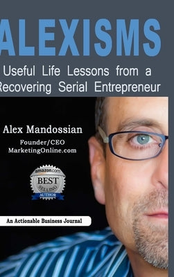 Alexisms: Useful Life Lessons from a Recovering Serial Entrepreneur by Mandossian, Alex