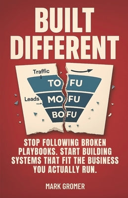 Built Different: Stop Following Broken Playbooks. Start Building Systems That Fit the Business You Actually Run. by Gromer, Mark