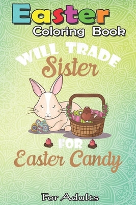Easter Coloring Book For Adults: Bunny Eat Chocolate Eggs Will Trade Sister For Easter An Adult Easter Coloring Book For Teens & Adults - Great Gifts by Jenny, Bookcreators
