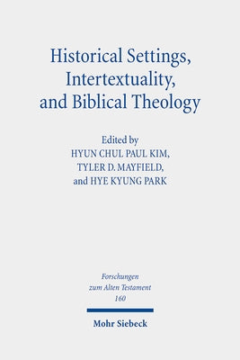 Historical Settings, Intertextuality, and Biblical Theology: Essays in Honor of Marvin A. Sweeney by Mayfield, Tyler D.