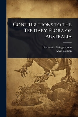 Contributions to the Tertiary Flora of Australia by Ettingshausen, Constantin