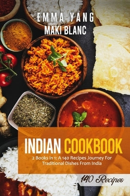 Indian Cookbook: 2 Books in 1: A 140 Recipes Journey For Traditional Dishes From India by Yang, Emma