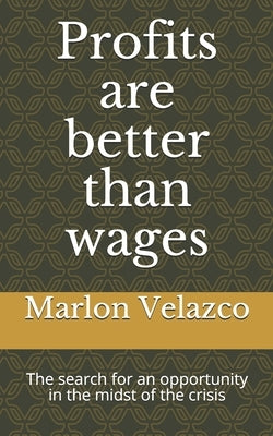 Profits are better than wages: The search for an opportunity in the midst of the crisis by Velazco, Marlon