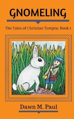Gnomeling: The Tales of Christian Tompta, Book 1 by Paul, Dawn M.