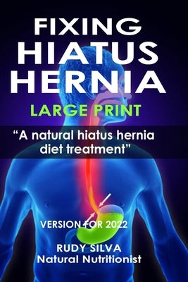 Fixing Hiatus Hernia: Large Print: A Natural Diet Treatment Hiatus Hernia by Silva, Rudy Silva