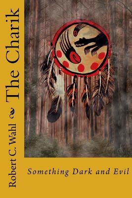 The Charik: Something Dark and Evil by Wahl, Robert C.