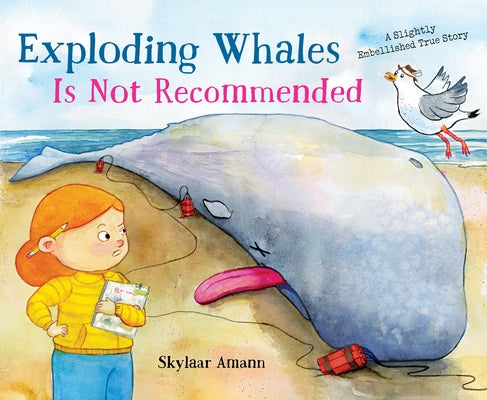 Exploding Whales Is Not Recommended: A Slightly Embellished True Story by Amann, Skylaar