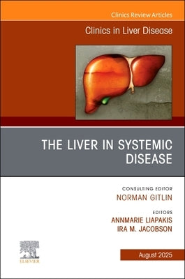 The Liver in Systemic Disease, an Issue of Clinics in Liver Disease: Volume 29-3 by Jacobson, Ira M.