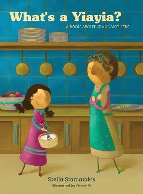 What's a Yia Yia?: A Book About Grandmothers by Stamatakis, Stella