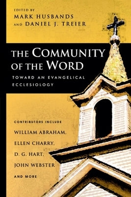 The Community of the Word: Toward an Evangelical Ecclesiology by Husbands, Mark