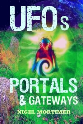 UFOs, Portals and Gateways by Mortimer, Nigel