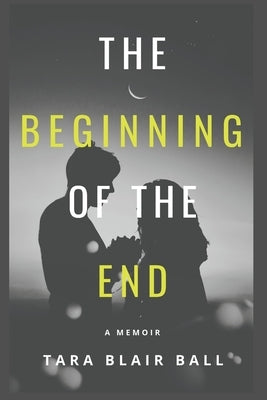 The Beginning of the End: A Memoir by Ball, Tara Blair