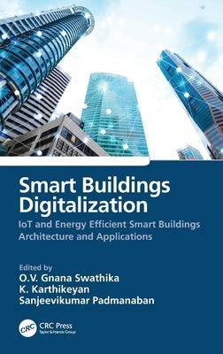 Smart Buildings Digitalization: Iot and Energy Efficient Smart Buildings Architecture and Applications by Swathika, O. V. Gnana