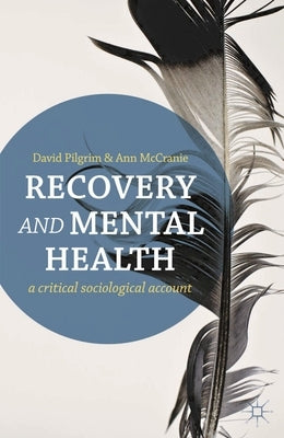 Recovery and Mental Health: A Critical Sociological Account by Pilgrim, David
