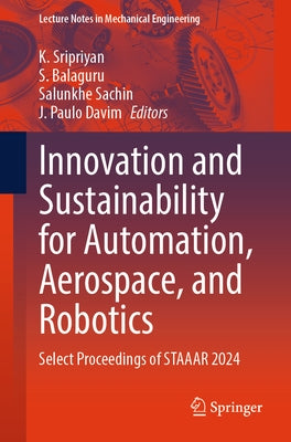Innovation and Sustainability for Automation, Aerospace, and Robotics: Select Proceedings of Staaar 2024 by Sripriyan, K.