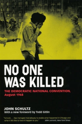 No One Was Killed: The Democratic National Convention, August 1968 by Schultz, John