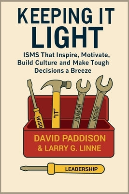 Keeping It Light: ISMS That Inspire, Motivate, Build Culture, and Make Tough Decisions a Breeze by Paddison, David