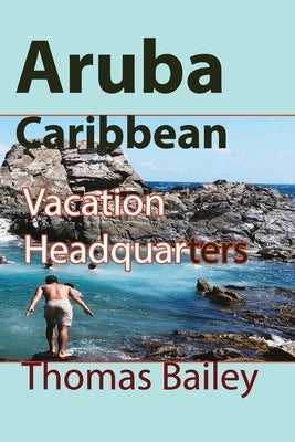 Aruba Caribbean: Vacation Headquarters by Bailey, Thomas