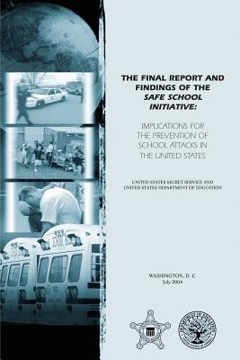 The Final Report and Findings of the Safe School Initiative: Implications for the Prevention of School Attacks in the United States by Education, U. S. Department of