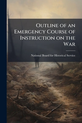 Outline of an Emergency Course of Instruction on the War by National Board for Historical Service (U