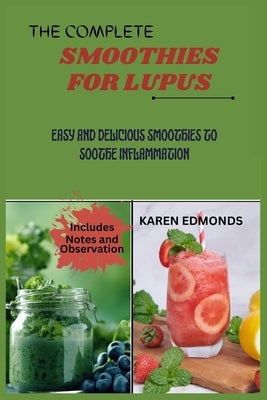 The Complete Smoothies for Lupus: Easy and Delicious Smoothies to Soothe Inflammation by Edmonds, Karen