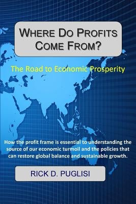 Where Do Profits Come From?: The Road to Economic Prosperity by Puglisi, Rick D.