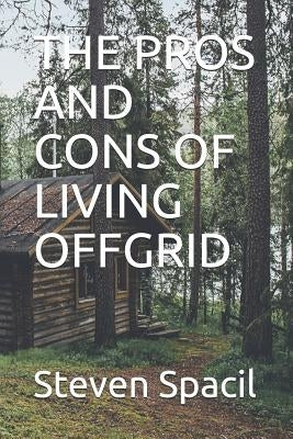 The Pros and Cons of Living Offgrid by Spacil, Steven