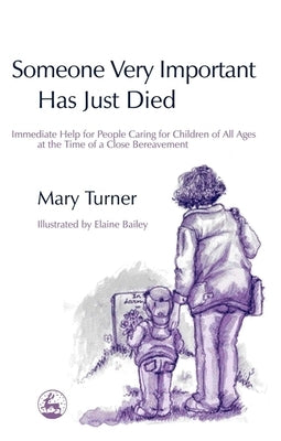 Someone Very Important Has Just Died: Immediate Help for People Caring for Children of All Ages at the Time of a Close Bereavement by Turner, Mary