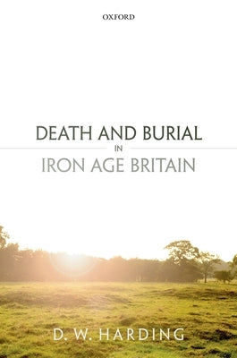 Death and Burial in Iron Age Britain by Harding, Dennis