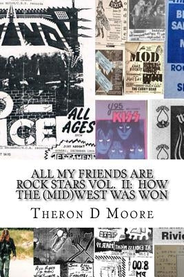 All My Friends Are Rock Stars Volume II: How the Midwest Was Won: Hard Rock / Metal / Punk scenes of Chicago, Freeport, Rockford Illinois & Madison, M by Moore, Theron