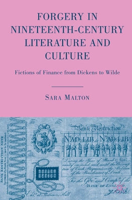Forgery in Nineteenth-Century Literature and Culture: Fictions of Finance from Dickens to Wilde by Malton, S.