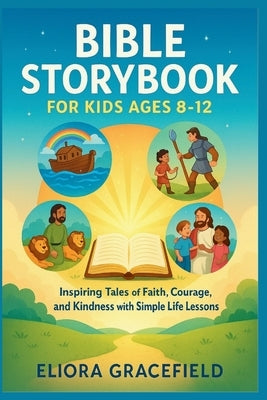 Bible Storybook for Kids Ages 8-12: Inspiring Tales of Faith, Courage, and Kindness with Simple Life Lessons by Gracefield, Eliora