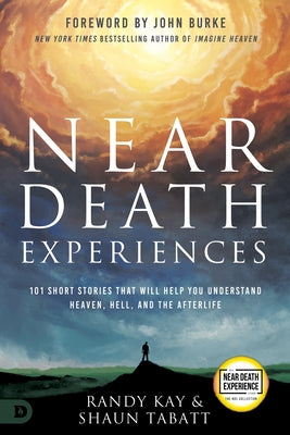 Near Death Experiences: 101 Miraculous Stories of Heaven, Angel Encounters, and Divine Intervention by Kay, Randy
