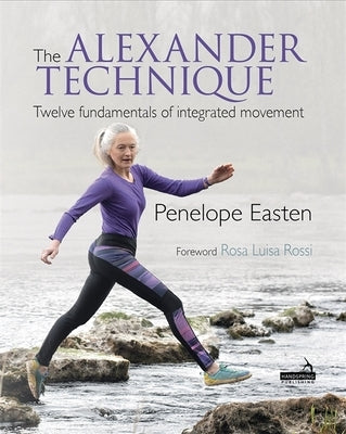 The Alexander Technique: Twelve Fundamentals of Integrated Movement by Easten, Penelope