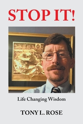 Stop It!: Life Changing Wisdom by Rose, Tony L.