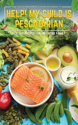 Help! My Child is Pescatarian: Healthy Recipes for the Entire Family by Muhammad, Auntea
