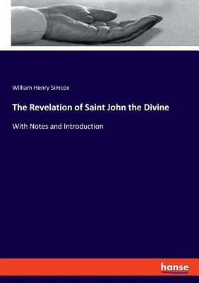 The Revelation of Saint John the Divine: With Notes and Introduction by Simcox, William Henry