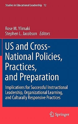 Us and Cross-National Policies, Practices, and Preparation: Implications for Successful Instructional Leadership, Organizational Learning, and Cultura by Ylimaki, Rose M.
