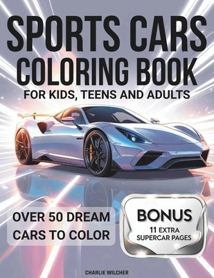 Sports Cars Coloring Book: Masterpiece Collection of the World's Coolest Supercars - Engage in Relaxation & Creativity with 50+ Dream Rides for Kids, by Wilcher, Charlie