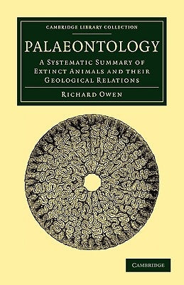Palaeontology: A Systematic Summary of Extinct Animals and Their Geological Relations by Owen, Richard