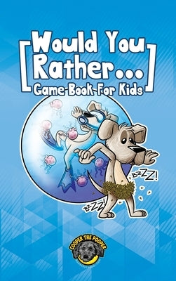 Would You Rather Game Book for Kids: 200+ Challenging Choices, Silly Scenarios, and Sidesplitting Situations Your Family Will Love by The Pooper, Cooper