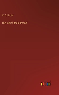 The Indian Musulmans by Hunter, W. W.