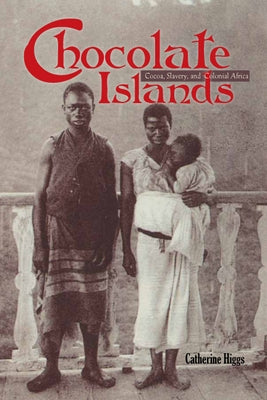 Chocolate Islands: Cocoa, Slavery, and Colonial Africa by Higgs, Catherine