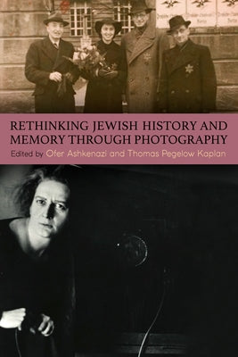 Rethinking Jewish History and Memory Through Photography by Ashkenazi, Ofer