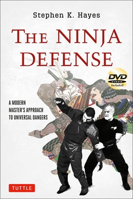 The Ninja Defense: A Modern Master's Approach to Universal Dangers (Includes DVD) [With DVD] by Hayes, Stephen K.