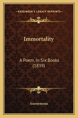 Immortality: A Poem, In Six Books (1839) by Anonymous