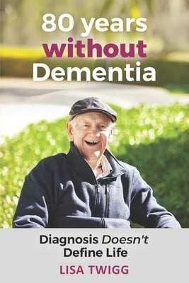 80 Years Without Dementia: Diagnosis Doesn't Define Life by Twigg, Lisa